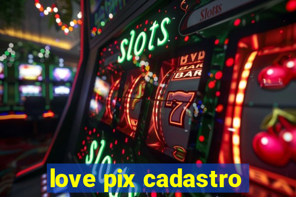 love pix cadastro